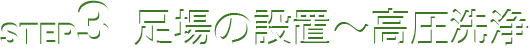 STEP3 足場の設置～高圧洗浄